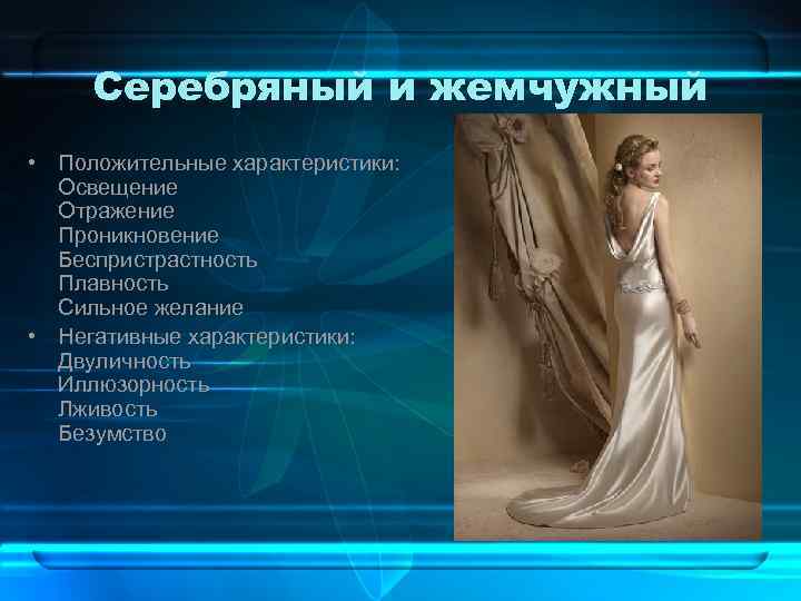 Серебряный и жемчужный • Положительные характеристики: Освещение Отражение Проникновение Беспристрастность Плавность Сильное желание •