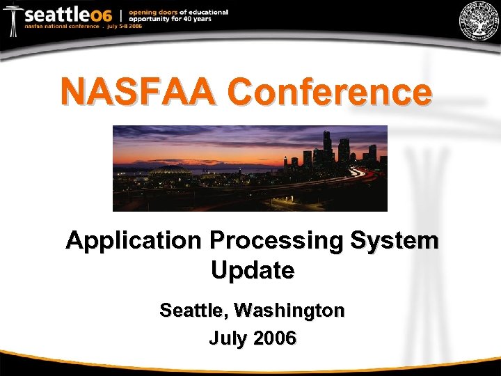 NASFAA Conference Application Processing System Update Seattle, Washington July 2006 