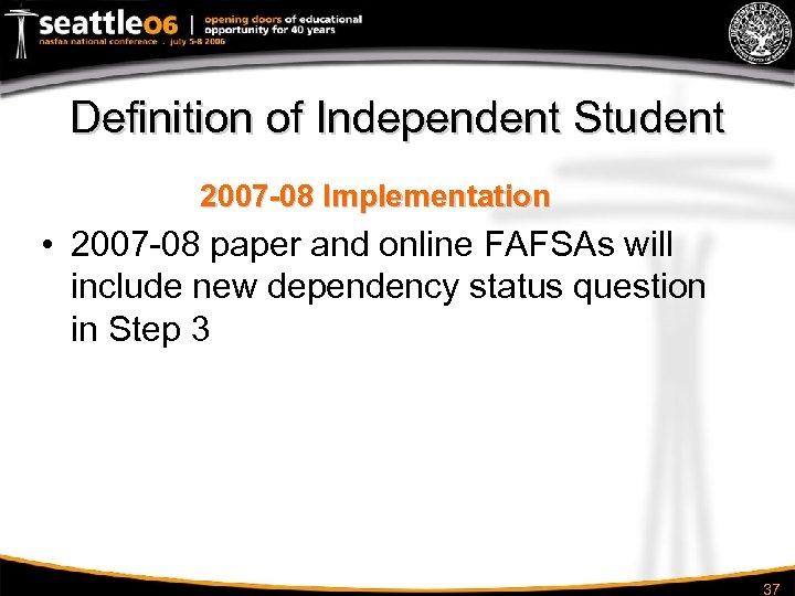 Definition of Independent Student 2007 -08 Implementation • 2007 -08 paper and online FAFSAs