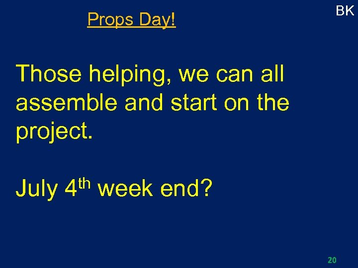 Props Day! BK Those helping, we can all assemble and start on the project.