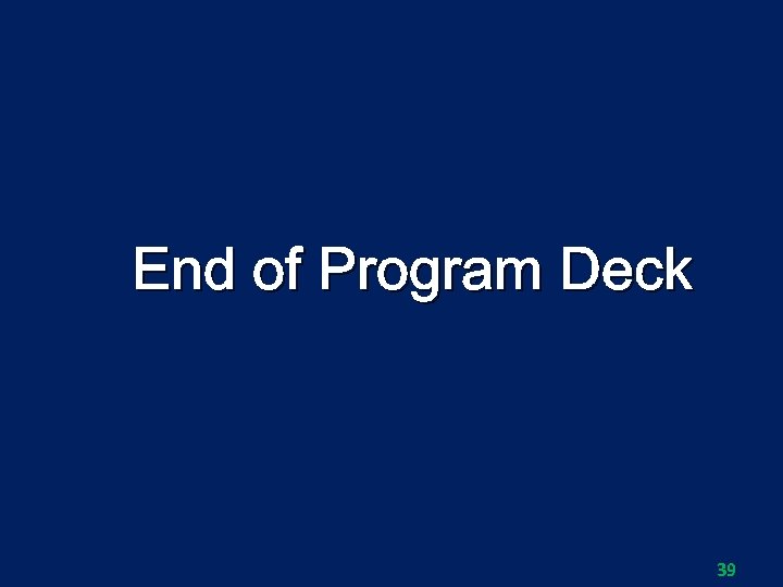 End of Program Deck 39 