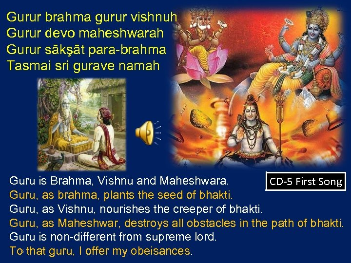 Gurur brahma gurur vishnuh Gurur devo maheshwarah Gurur sākşāt para-brahma Tasmai sri gurave namah