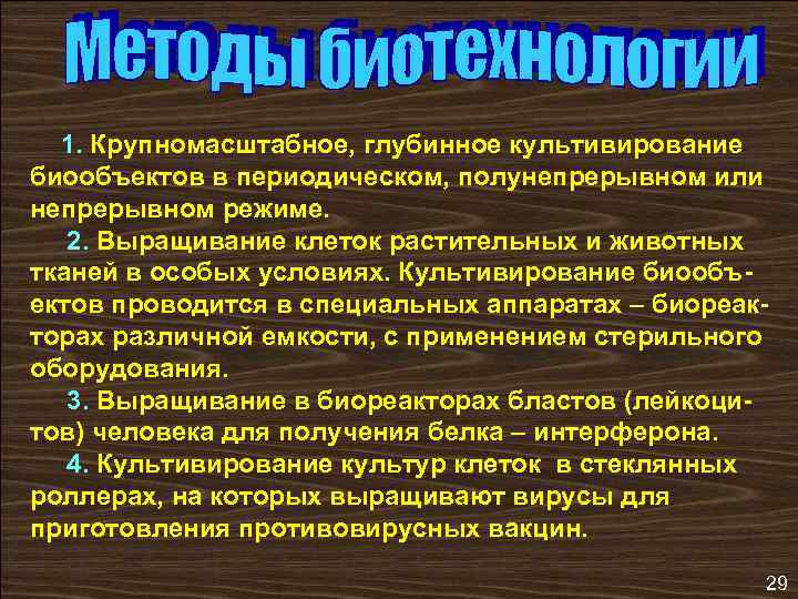 1. Крупномасштабное, глубинное культивирование биообъектов в периодическом, полунепрерывном или непрерывном режиме. 2. Выращивание клеток