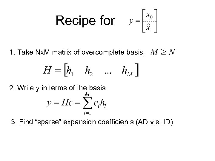 Recipe for 1. Take Nx. M matrix of overcomplete basis, 2. Write y in