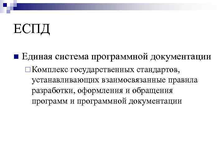 ЕСПД n Единая система программной документации ¨ Комплекс государственных стандартов, устанавливающих взаимосвязанные правила разработки,