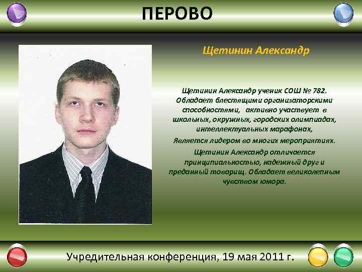 ПЕРОВО Щетинин Александр ученик СОШ № 782. Обладает блестящими организаторскими способностями, активно участвует в