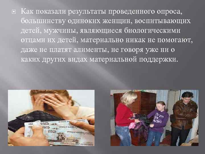  Как показали результаты проведенного опроса, большинству одиноких женщин, воспитывающих детей, мужчины, являющиеся биологическими