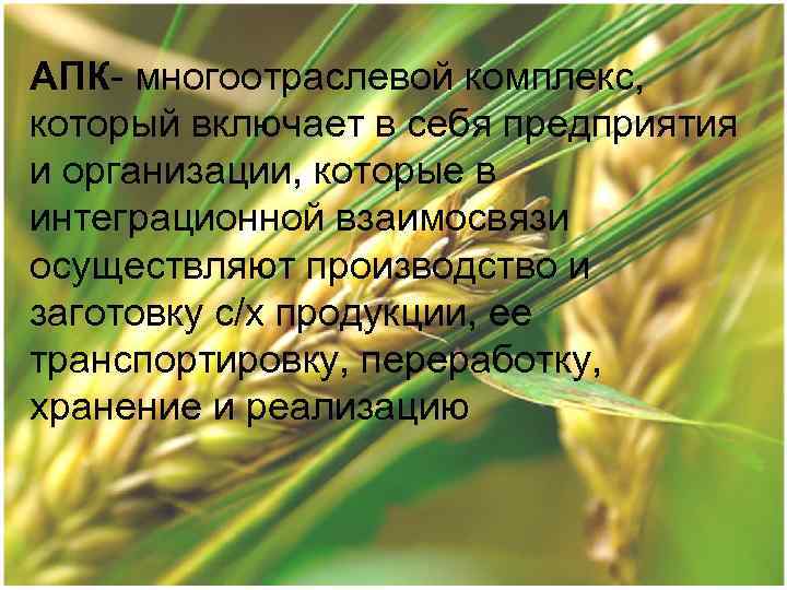 АПК- многоотраслевой комплекс, который включает в себя предприятия и организации, которые в интеграционной взаимосвязи