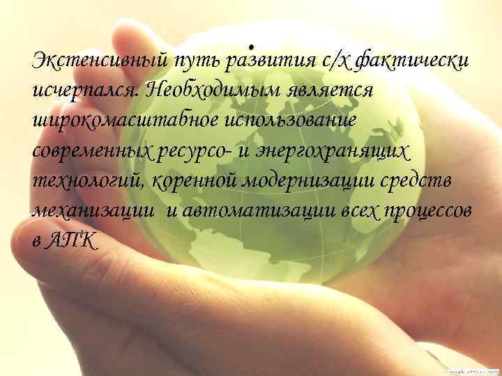 . Экстенсивный путь развития с/х фактически исчерпался. Необходимым является широкомасштабное использование современных ресурсо- и