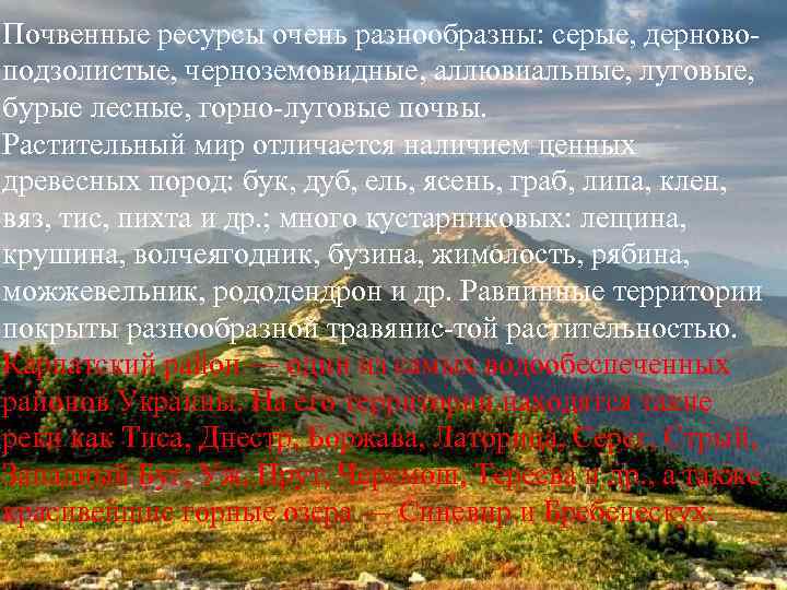Почвенные ресурсы очень разнообразны: серые, дерново подзолистые, черноземовидные, аллювиальные, луговые, бурые лесные, горно луговые