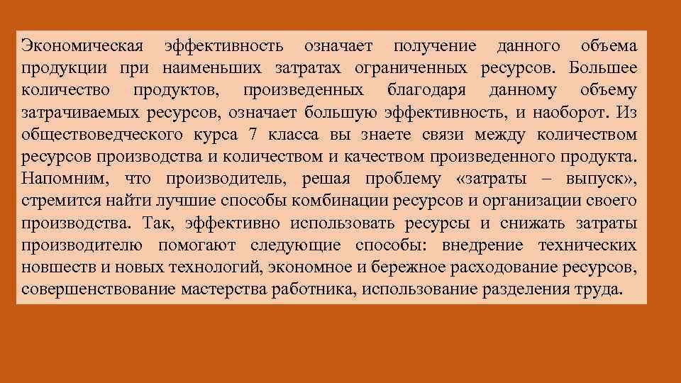 Экономическая эффективность означает получение данного объема продукции при наименьших затратах ограниченных ресурсов. Большее количество