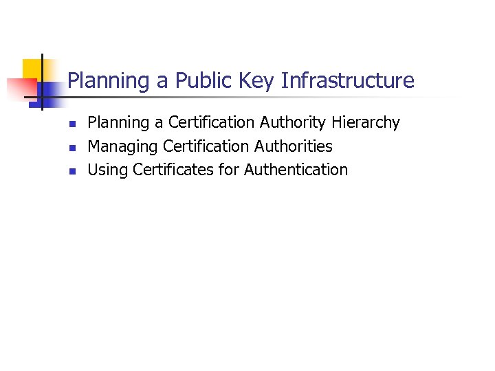 Planning a Public Key Infrastructure n n n Planning a Certification Authority Hierarchy Managing