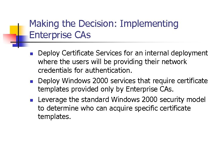 Making the Decision: Implementing Enterprise CAs n n n Deploy Certificate Services for an