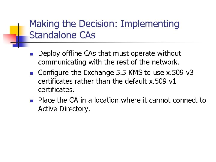 Making the Decision: Implementing Standalone CAs n n n Deploy offline CAs that must