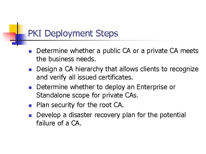 PKI Deployment Steps n n n Determine whether a public CA or a private