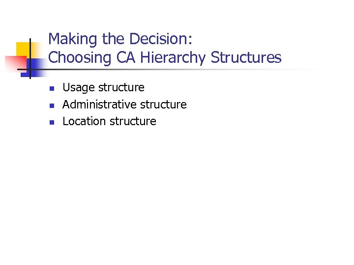 Making the Decision: Choosing CA Hierarchy Structures n n n Usage structure Administrative structure