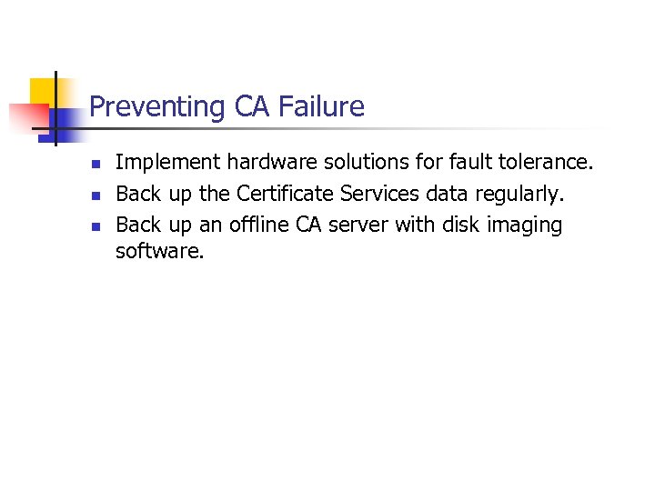 Preventing CA Failure n n n Implement hardware solutions for fault tolerance. Back up