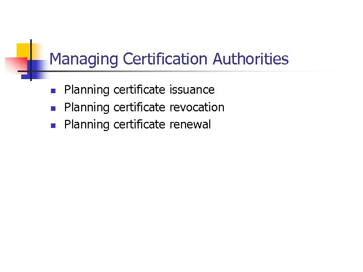 Managing Certification Authorities n n n Planning certificate issuance Planning certificate revocation Planning certificate