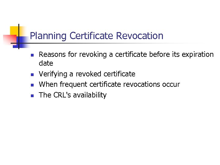 Planning Certificate Revocation n n Reasons for revoking a certificate before its expiration date