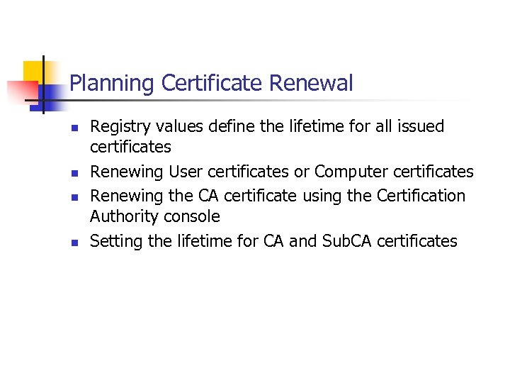 Planning Certificate Renewal n n Registry values define the lifetime for all issued certificates