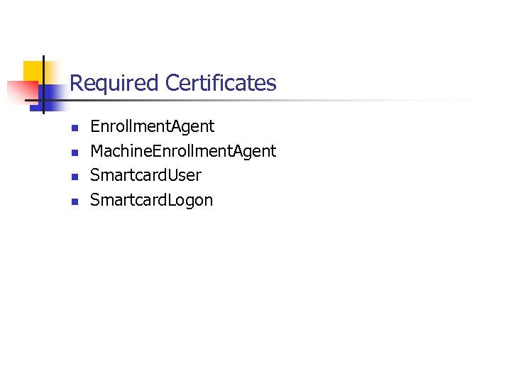 Required Certificates n n Enrollment. Agent Machine. Enrollment. Agent Smartcard. User Smartcard. Logon 