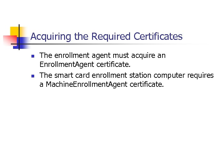 Acquiring the Required Certificates n n The enrollment agent must acquire an Enrollment. Agent