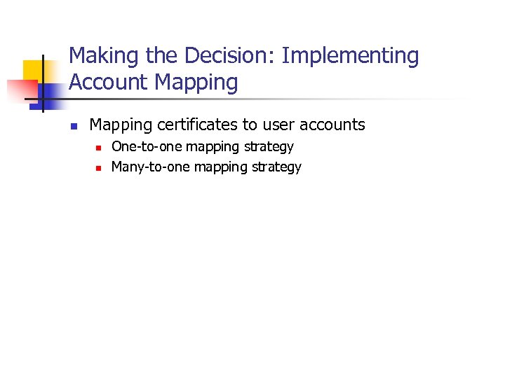 Making the Decision: Implementing Account Mapping n Mapping certificates to user accounts n n
