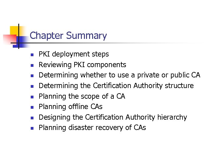 Chapter Summary n n n n PKI deployment steps Reviewing PKI components Determining whether