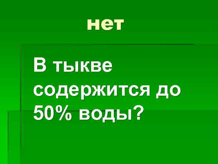 нет В тыкве содержится до 50% воды? 