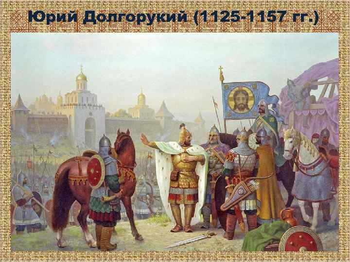 Юрий Долгорукий (1125 -1157 гг. ) 