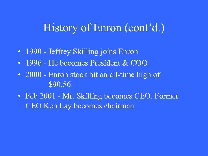 History of Enron (cont’d. ) • 1990 - Jeffrey Skilling joins Enron • 1996
