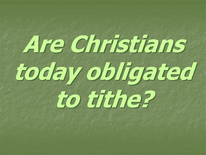 Are Christians today obligated to tithe? 