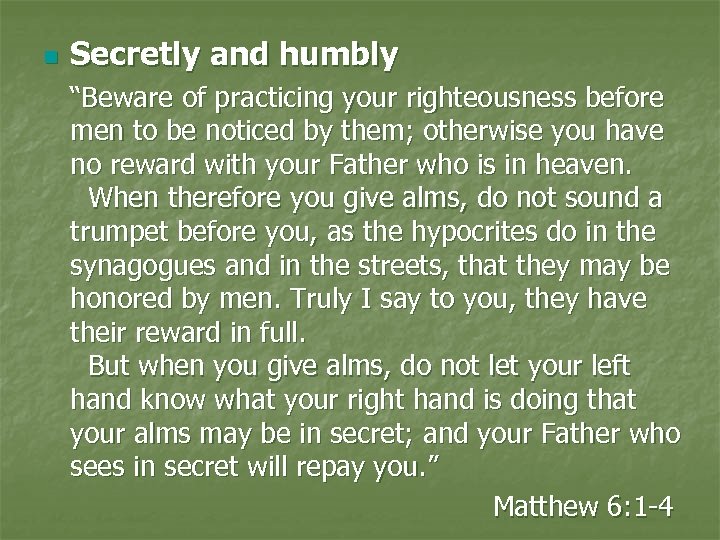 n Secretly and humbly “Beware of practicing your righteousness before men to be noticed