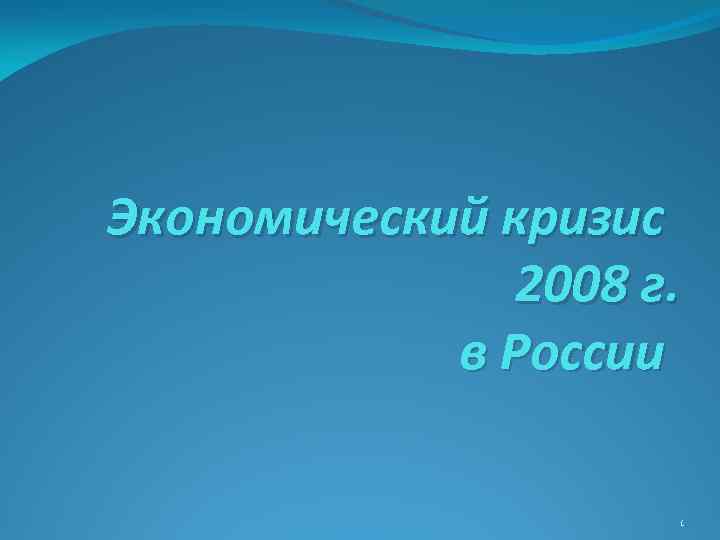 Экономический кризис 2008 г. в России 1 