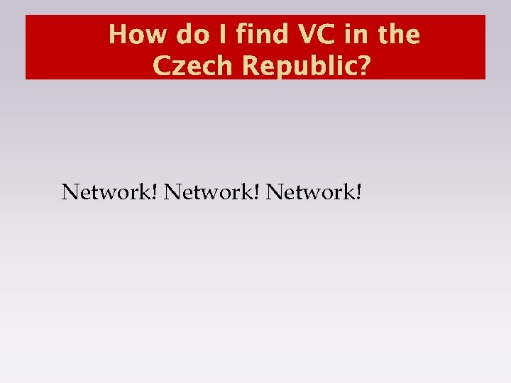 How do I find VC in the Czech Republic? Network! 