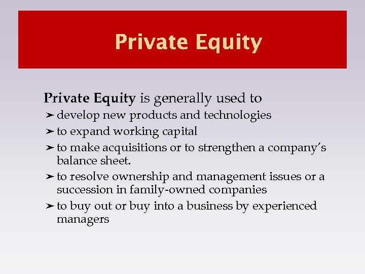 Private Equity is generally used to ➤ develop new products and technologies ➤ to