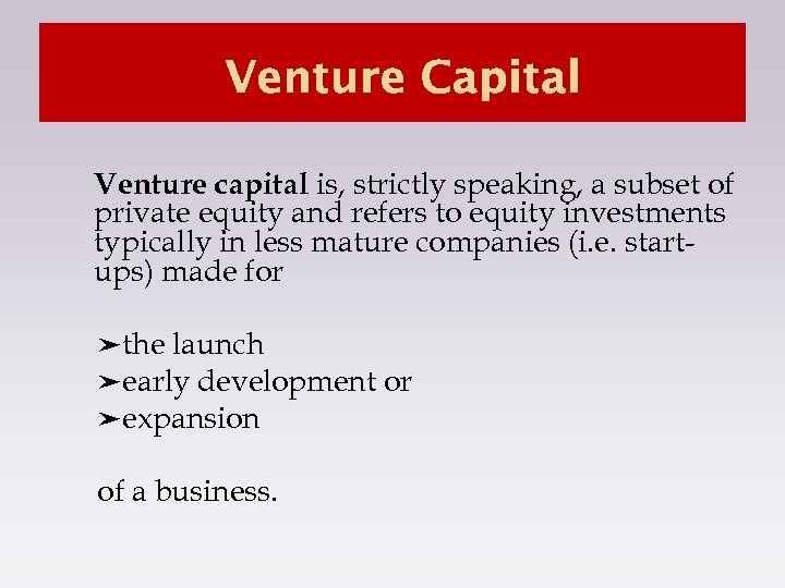 Venture Capital Venture capital is, strictly speaking, a subset of private equity and refers