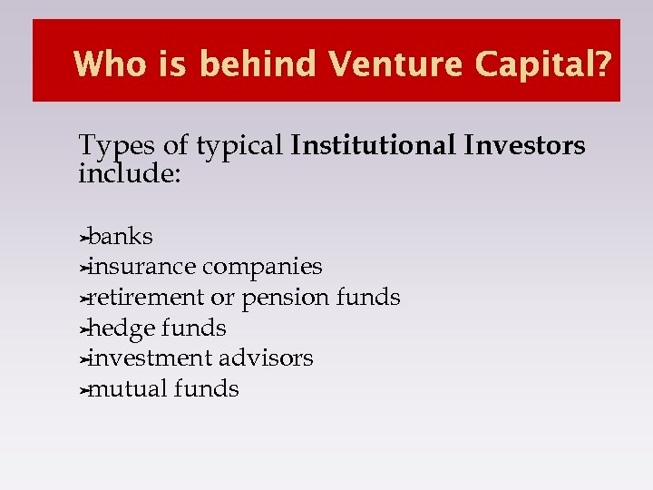 Who is behind Venture Capital? Types of typical Institutional Investors include: ➤ banks ➤