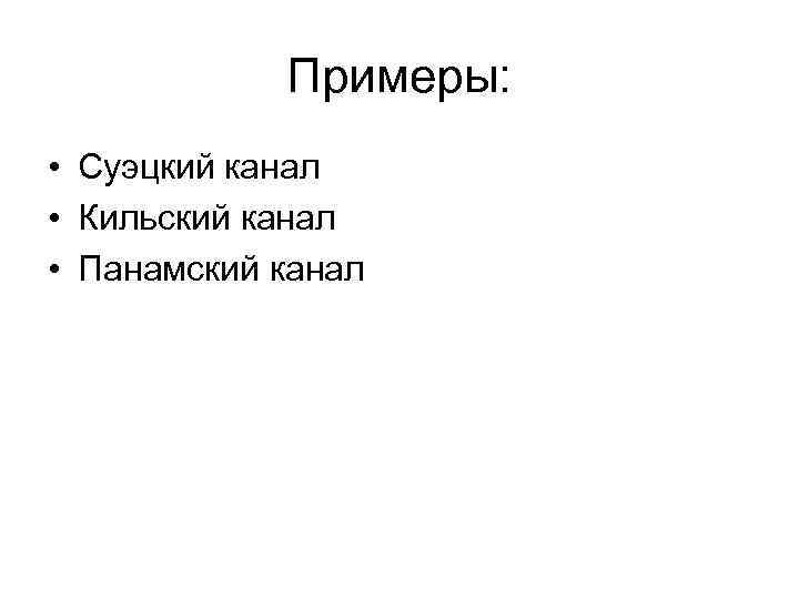 Примеры: • Суэцкий канал • Кильский канал • Панамский канал 