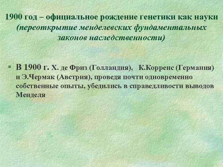1900 год – официальное рождение генетики как науки (переоткрытие менделевских фундаментальных законов наследственности) В