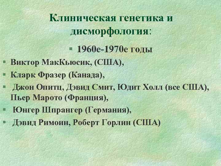 Клиническая генетика и дисморфология: 1960 е-1970 е годы Виктор Мак. Кьюсик, (США), Кларк Фразер