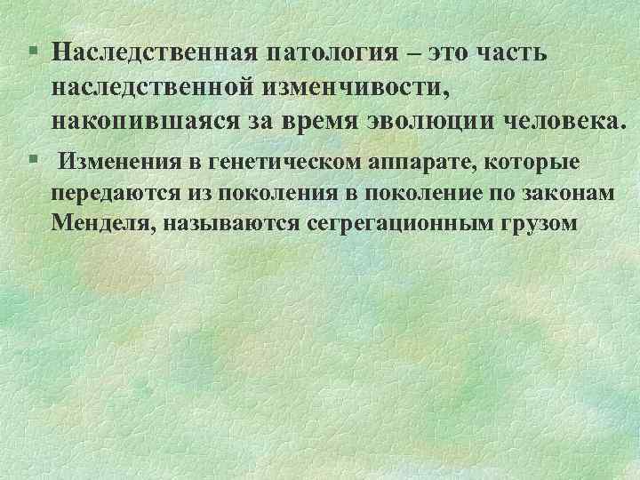  Наследственная патология – это часть наследственной изменчивости, накопившаяся за время эволюции человека. Изменения
