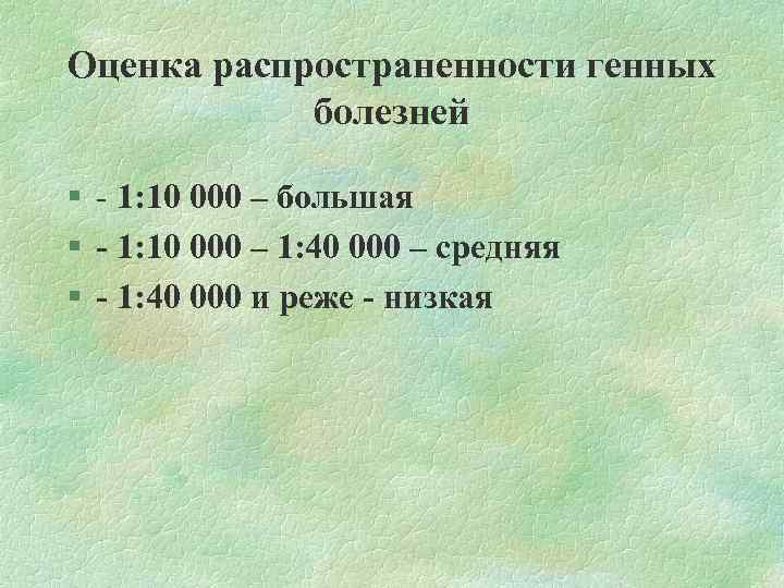 Оценка распространенности генных болезней § - 1: 10 000 – большая § 1: 10