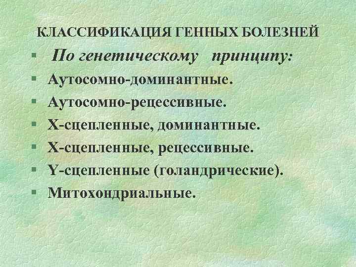 КЛАССИФИКАЦИЯ ГЕННЫХ БОЛЕЗНЕЙ § § § § По генетическому принципу: Аутосомно доминантные. Аутосомно рецессивные.