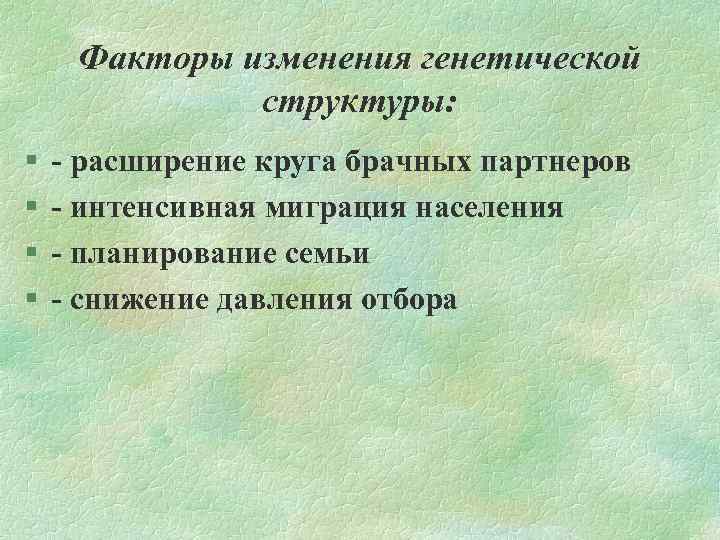 Факторы изменения генетической структуры: § § расширение круга брачных партнеров интенсивная миграция населения планирование