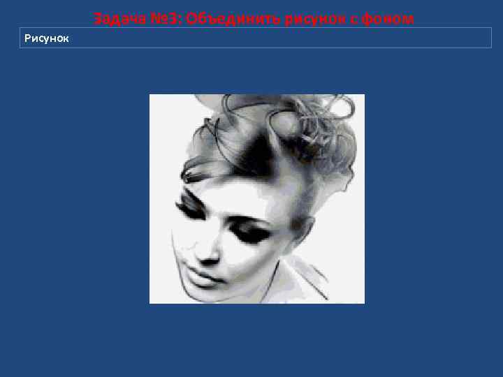 Задача № 3: Объединить рисунок с фоном Рисунок 