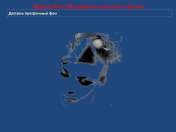Задача № 3: Объединить рисунок с фоном Делаем прозрачный фон 