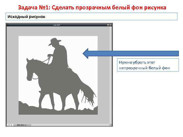 Задача № 1: Сделать прозрачным белый фон рисунка Исходный рисунок Нужно убрать этот непрозрачный