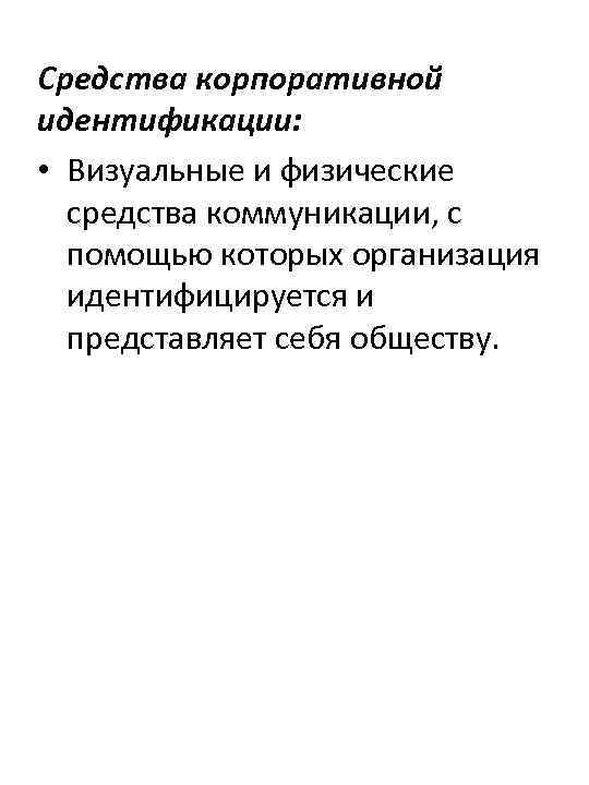 Средства корпоративной идентификации: • Визуальные и физические средства коммуникации, с помощью которых организация идентифицируется
