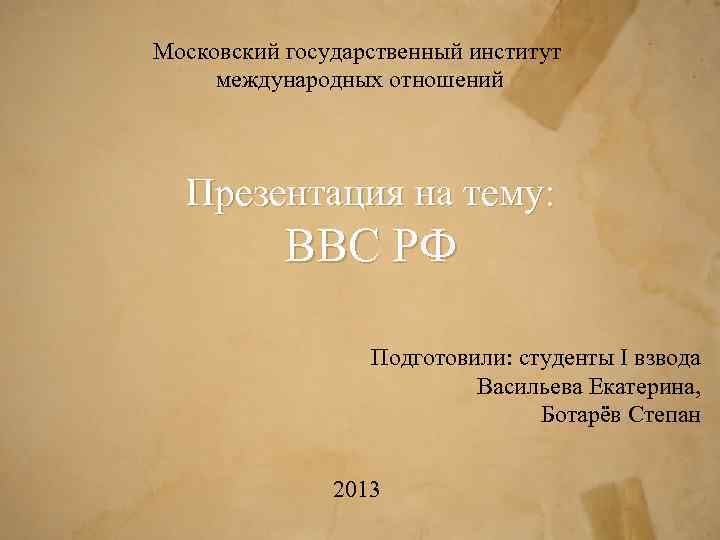 Московский государственный институт международных отношений Презентация на тему: ВВС РФ Подготовили: студенты I взвода